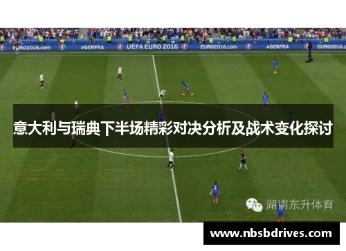 意大利与瑞典下半场精彩对决分析及战术变化探讨